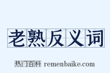 老熟反义词是什么意思的图片